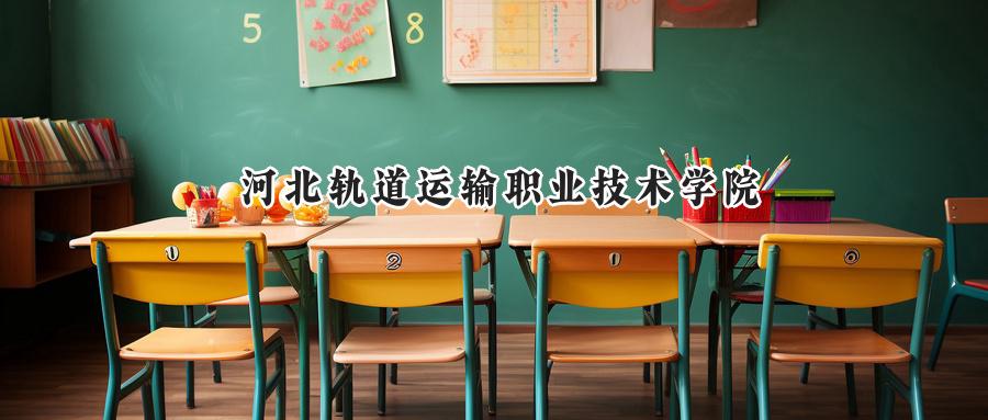 河北轨道运输职业技术学院