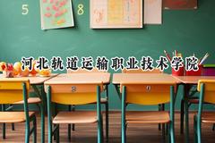 河北轨道运输职业技术学院2024在四川录取分数线是多少？最低404分/最高433分