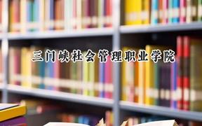 三门峡社会管理职业学院2024在四川录取分数线是多少？最低406分/最高441分