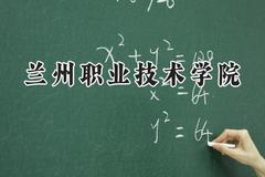 2024兰州职业技术学院录取分数线：青海最低293分