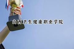 2024山西卫生健康职业学院录取分数线：山西最低336分
