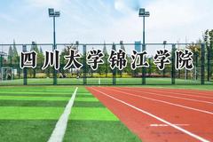 2024四川大学锦江学院录取分数线：江苏最低478分