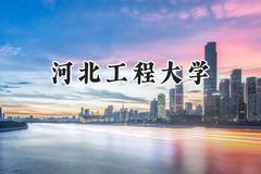2024河北工程大学录取分数线：天津最低507分