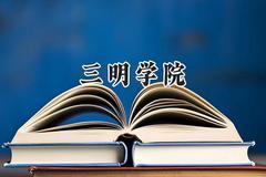 三明学院2024在四川录取分数线是多少？最低492分/最高512分