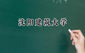 2024沈阳建筑大学录取分数线：山西最低497分