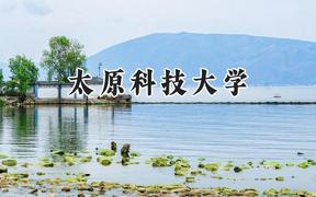 2024太原科技大学录取分数线：山西最低477分