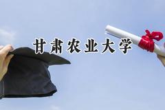 2024甘肃农业大学录取分数线：江苏最低510分