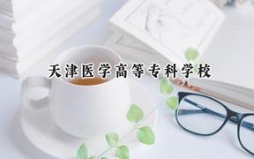 2024天津醫(yī)學(xué)高等?？茖W(xué)校錄取分?jǐn)?shù)線：青海最低313分