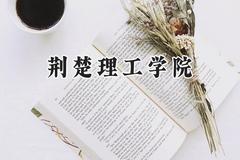 2024荆楚理工学院录取分数线：山西最低430分