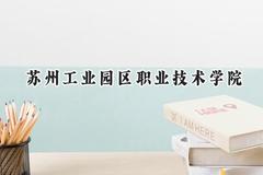 2024苏州工业园区职业技术学院录取分数线：江苏最低262分