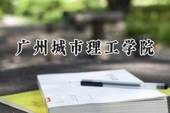 2024广州城市理工学院录取分数线：山西最低378分