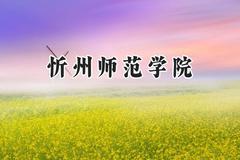 2024忻州师范学院录取分数线：天津最低500分