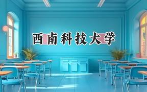 2024西南科技大學(xué)錄取分?jǐn)?shù)線：新疆最低395分