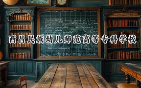 西昌民族幼儿师范高等专科学校2024在四川录取分数线是多少？最低427分/最高450分
