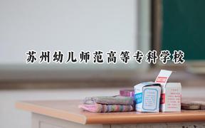 蘇州幼兒師范高等?？茖W(xué)校2024在江蘇錄取分?jǐn)?shù)線是多少？最低344分/最高470分
