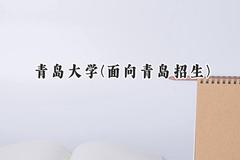 青岛大学(面向青岛招生)2024在山东录取分数线是多少？最低517分/最高575分