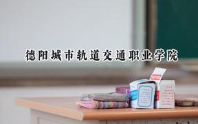 德阳城市轨道交通职业学院2024在山东录取分数线是多少？最低251分/最高282分