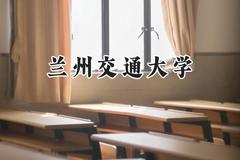 兰州交通大学2024在福建录取分数线是多少？最低487分/最高585分