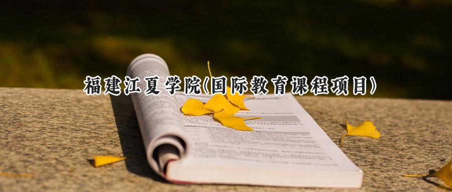 福建江夏学院(国际教育课程项目)