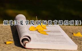 福建江夏学院(国际教育课程项目)2024在福建录取分数线是多少？最低457分/最高497分