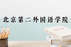 北京第二外国语学院2024在新疆录取分数线是多少？最低411分/最高499分