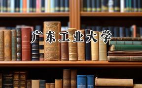广东工业大学2024在福建录取分数线是多少？最低548分/最高611分