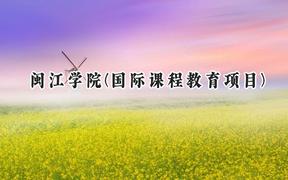 闽江学院(国际课程教育项目)2024在福建录取分数线是多少？最低472分/最高515分