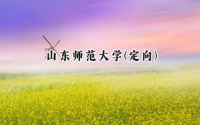 山东师范大学(定向)2024在山东录取分数线是多少？最低527分/最高563分